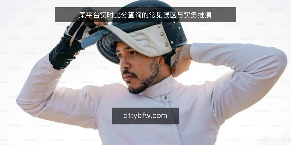 某平台实时比分查询的常见误区与实务推演 — 场景设定:从一次赛事数据查询说起 配图