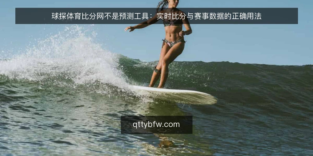 球探体育比分网不是预测工具:实时比分与赛事数据的正确用法 — 先把立场摆正:实时数据是记录,不是预言 配图