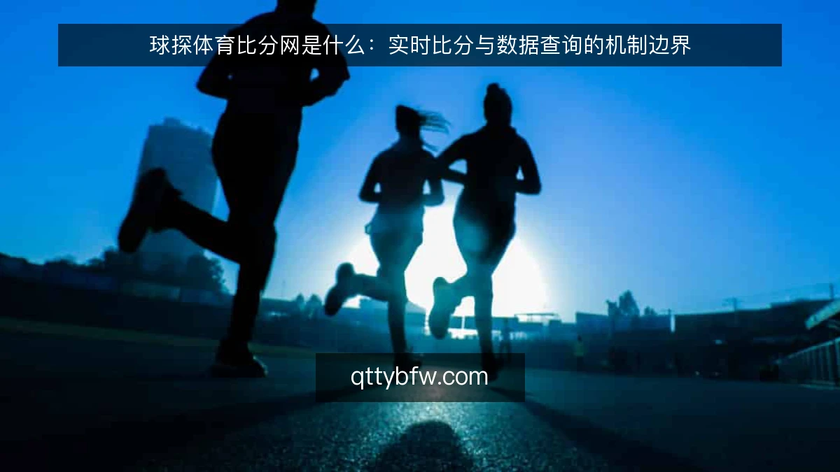 球探体育比分网是什么：实时比分与数据查询的机制边界