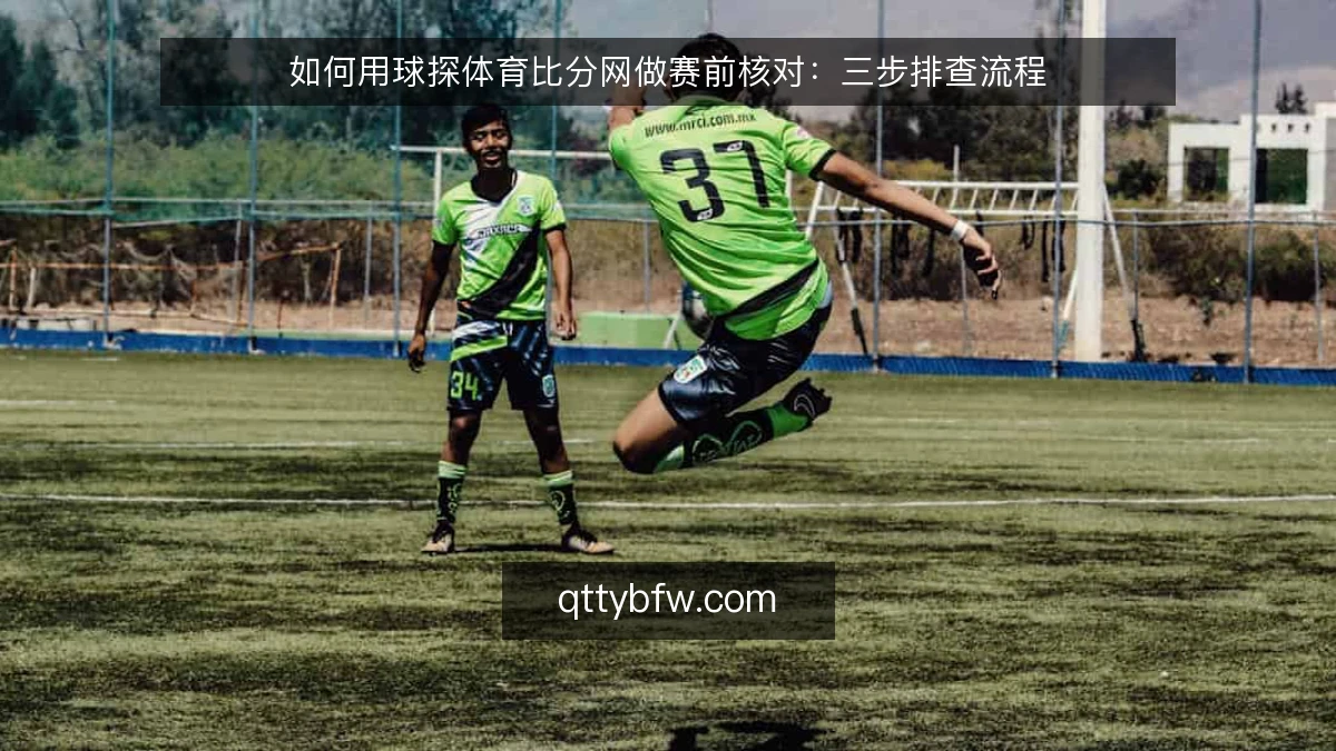 如何用球探体育比分网做赛前核对：三步排查流程