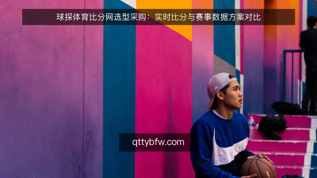 球探体育比分网选型采购：实时比分与赛事数据方案对比