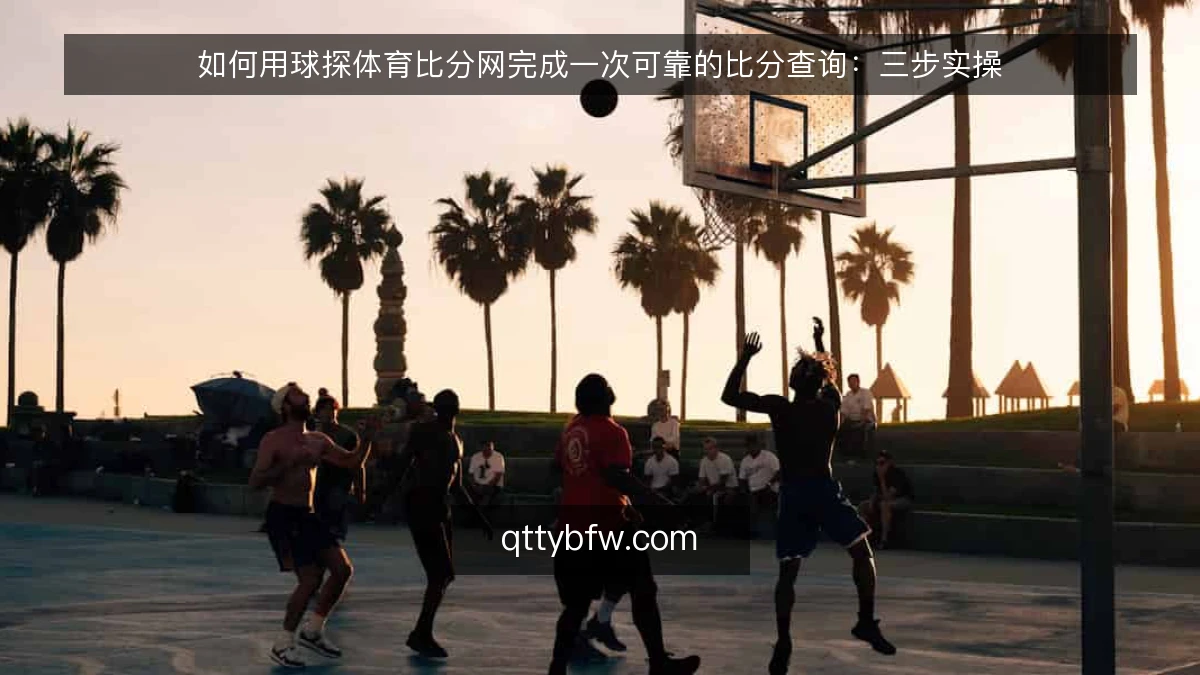 如何用球探体育比分网完成一次可靠的比分查询：三步实操