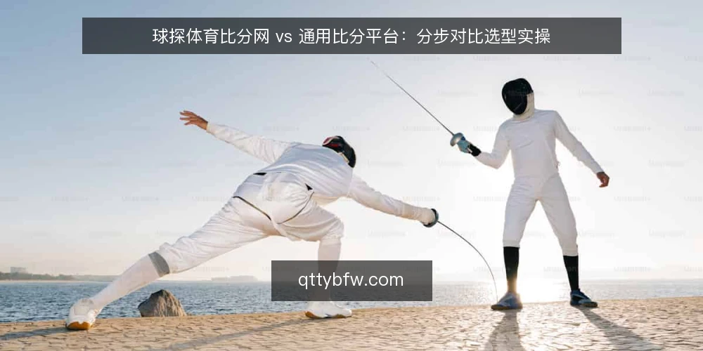 球探体育比分网 vs 通用比分平台:分步对比选型实操 — 先定选型口径:把需求写成可核对的条件 配图