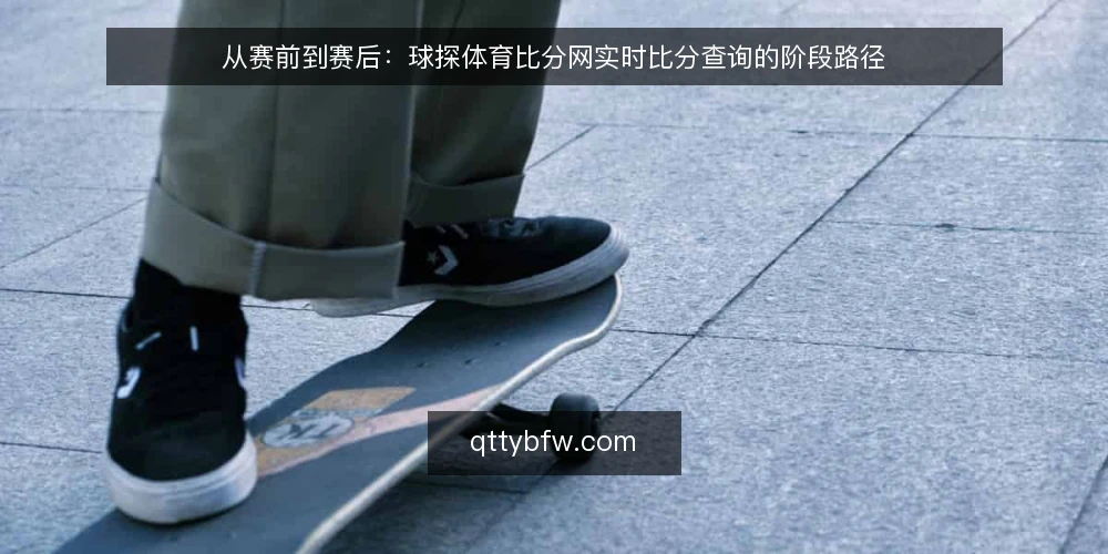 从赛前到赛后：球探体育比分网实时比分查询的阶段路径 — 赛前准备：把查询目标说清楚 配图